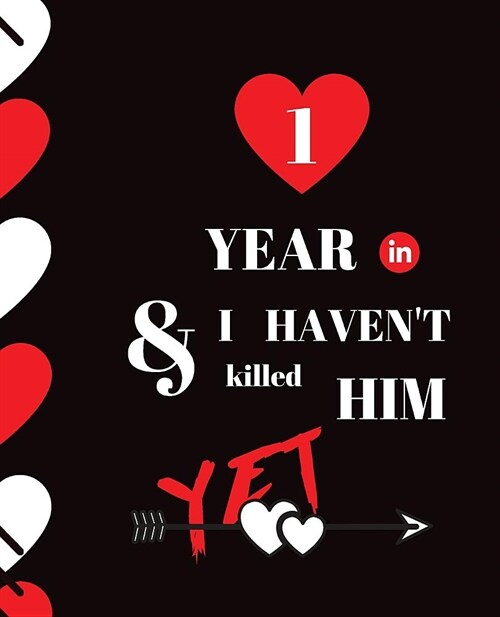 1 Year In and I Havent Killed Him Yet: Appreciate Your Loved One For Sticking with you with this custom book - 120 Pages ruled Notebook Gift. (Paperback)