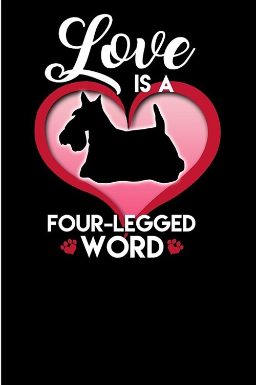 Love is a Four Legged Word: Scottish Terrier Love 6x9 - Blank Lined Journal Notebook for Scottie enthusiasts- 100 pages Perfect Gift under 10 for (Paperback)