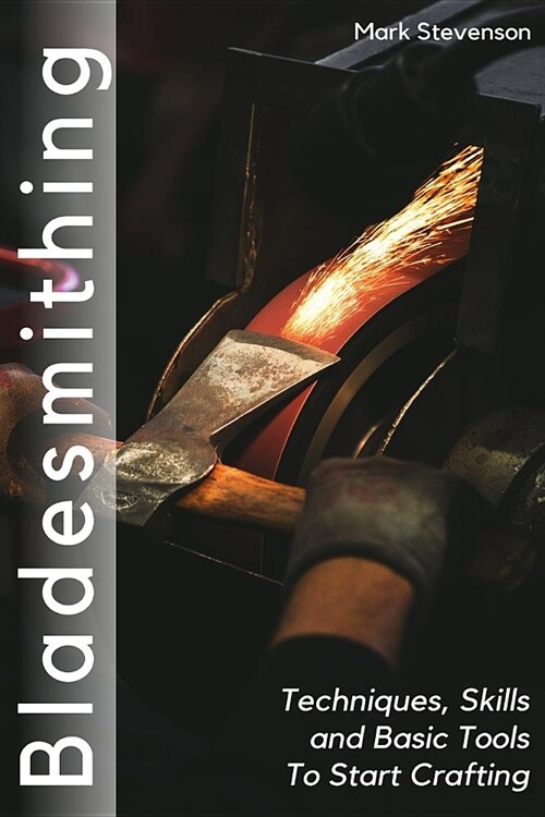 Bladesmithing: Techniques, Skills and Basic Tools to Start Crafting (Paperback)