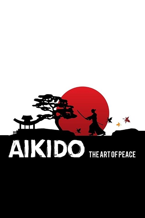 Aikido The art of peace: Aikido Japanese Martial Art Notebook / Journal 6x9 100 pages lined paper (Paperback)