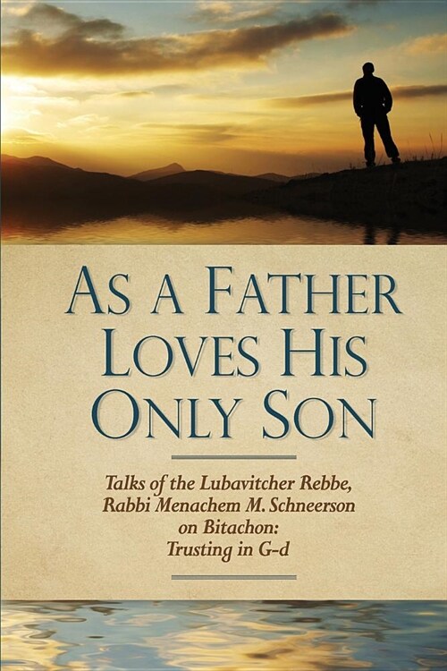 As a Father Loves His Only Son: Talks of the Lubavitcher Rebbe Rabbi Menachem M. Schneerson on Bitachon: Trusting in G d (Paperback)