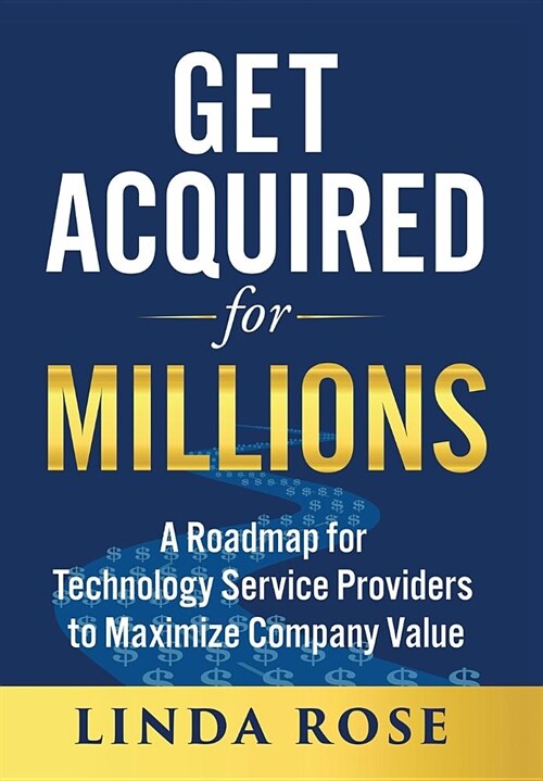 Get Acquired for Millions: A Roadmap for Technology Service Providers to Maximize Company Value (Hardcover)