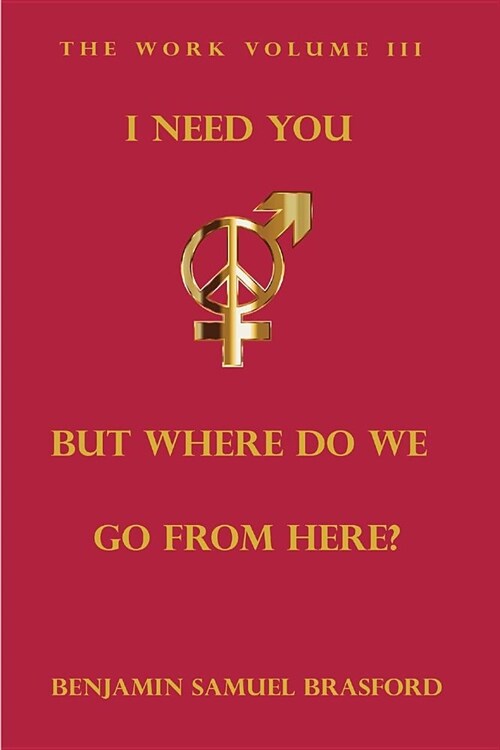 I Need You, But Where Do We Go From Here?: The Work Volume III (Paperback)