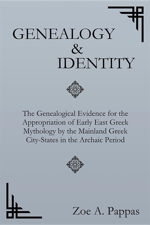 Genealogy and Identity: The Genealogical Evidence for the Appropriation of Early East Greek Mythology by the Mainland Greek City-States in the (Paperback)