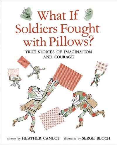 What If Soldiers Fought with Pillows?: True Stories of Imagination and Courage (Hardcover)