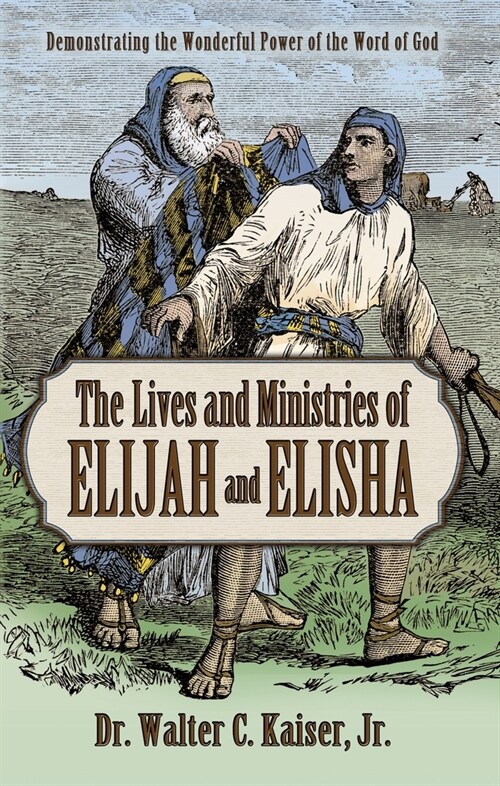 Lives and Ministries of Elijah and Elisha: Demonstrating the Wonderful Power of the Word of God (Paperback)
