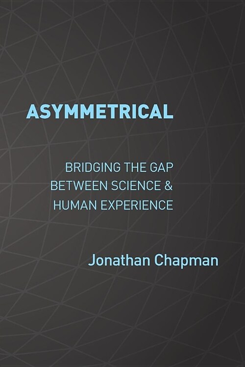 Asymmetrical: Bridging the gap between science & human experience (Paperback)