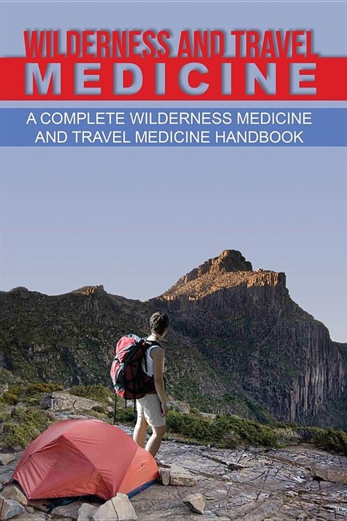 Wilderness and Travel Medicine: A Complete Wilderness Medicine and Travel Medicine Handbook (Paperback)