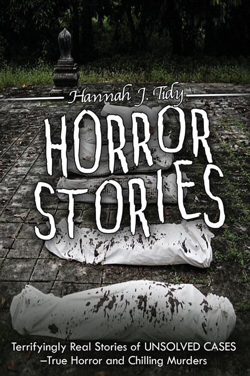 Horror Stories: Terrifyingly Real Stories of Unsolved Cases - True Horror and Chilling Murders (Paperback)