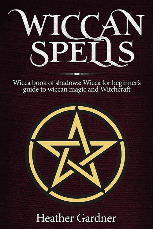 Wiccan Spells Wicca book of shadows: Wicca for Beginners guide in Wiccan Magic and Witchcraft (Paperback)