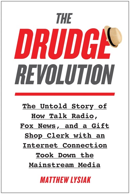 The Drudge Revolution: The Untold Story of How Talk Radio, Fox News, and a Gift Shop Clerk with an Internet Connection Took Down the Mainstre (Hardcover)