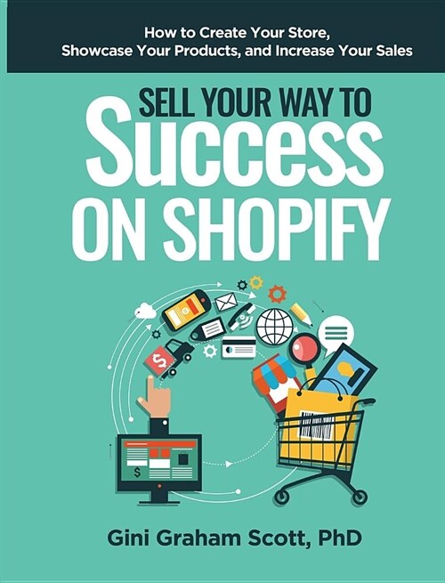 Sell Your Way to Success on Shopify: How to Create Your Store, Showcase Your Products, and Increase Your Sales (Hardcover)