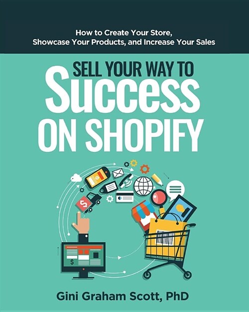Sell Your Way to Success on Shopify: How to Create Your Store, Showcase Your Products, and Increase Your Sales (Paperback)