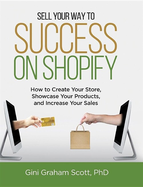 Sell Your Way to Success on Shopify: How to Create Your Store, Showcase Your Products, and Increase Your Sales (with B&W Photos) (Hardcover)