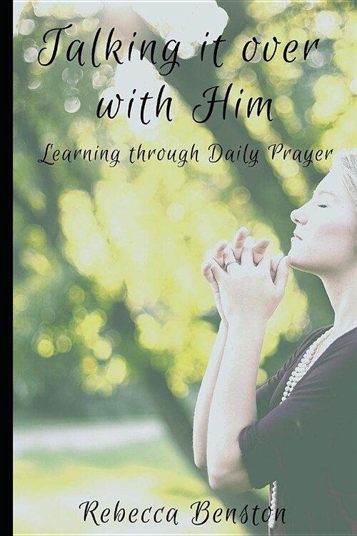 Talking it over with Him: Learning through Daily Prayer (Paperback)