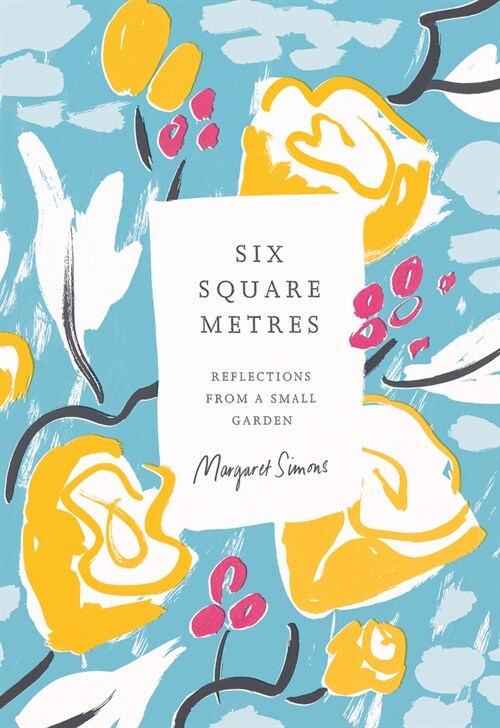 Six Square Metres: Reflections from a Small Garden (Hardcover)