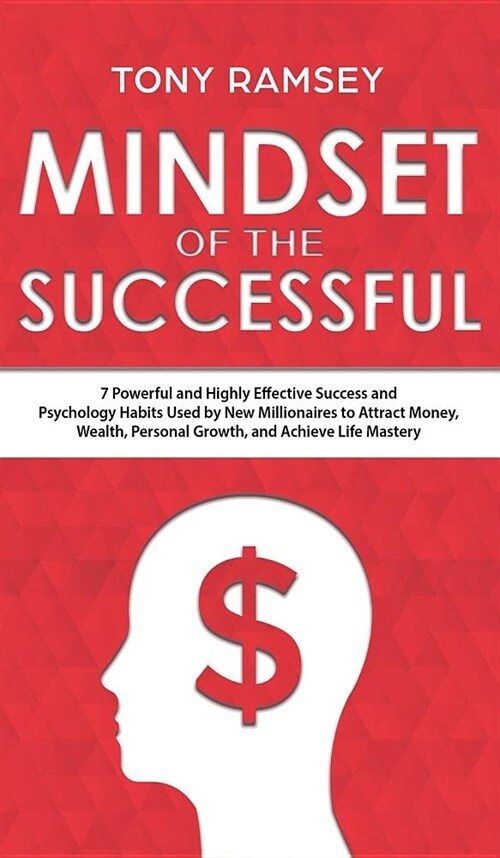 Mindset of the Successful: 7 Powerful and Highly Effective Success Habits Used by Millionaires to Attract Money, Wealth, Growth and Achieve Life (Hardcover)
