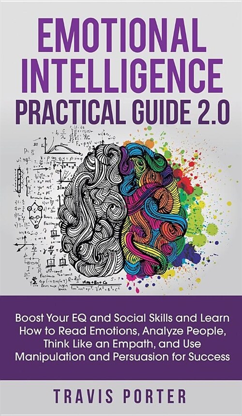 Emotional Intelligence Practical Guide 2.0: Boost Your EQ and Social Skills and Learn How to Read Emotions, Read Emotions, Think Like an Empath, and U (Hardcover)
