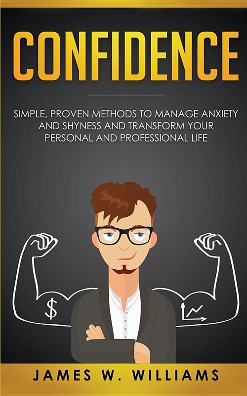 Confidence: Simple, Proven Methods to Manage Anxiety and Shyness, and Transform Your Personal and Professional Life (Paperback)
