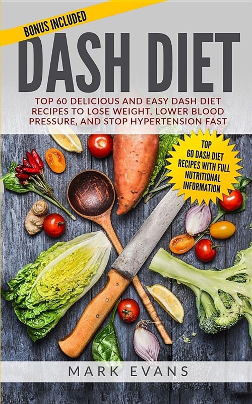 DASH Diet: Top 60 Delicious and Easy DASH Diet Recipes to Lose Weight, Lower Blood Pressure, and Stop Hypertension Fast (DASH Die (Paperback)