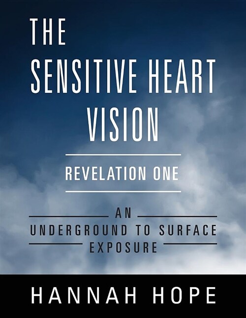 The Sensitive Heart Vision - Revelation One: An Underground To Surface Exposure (Paperback)