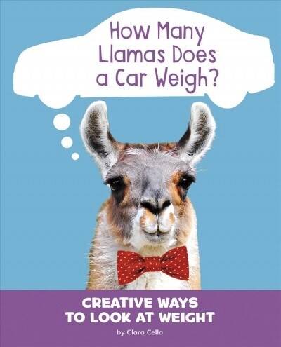How Many Llamas Does a Car Weigh?: Creative Ways to Look at Weight (Hardcover)