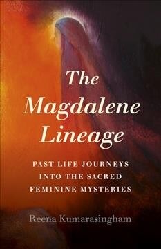 Magdalene Lineage, The : Past Life Journeys into the Sacred Feminine Mysteries (Paperback)
