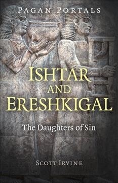 Pagan Portals - Ishtar and Ereshkigal : The Daughters of Sin (Paperback)