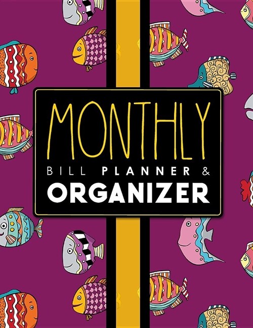 Monthly Bill Planner & Organizer: Bill Payment Spreadsheet, Monthly Bill Checklist, Expense Tracker, Simple Planning Budget Planner, Cute Funky Fish C (Paperback)