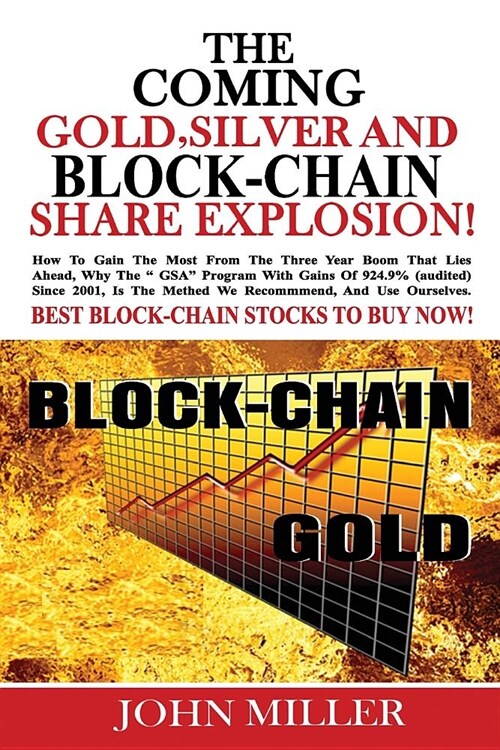 The Coming Gold, Silver & BlockChain Share Explosion!: How you too can make 924.9% on your IRA, or general brokerage account in 14 years, as we did. N (Paperback)