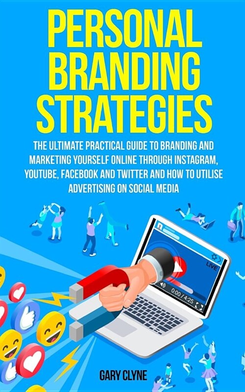 Personal Branding Strategies: The Ultimate Practical Guide to Branding And Marketing Yourself Online Through Instagram, YouTube, Facebook and Twitte (Paperback)