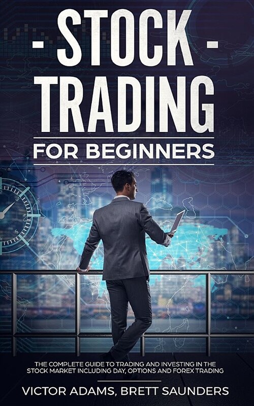 Stock Trading for Beginners: The Complete Guide to Trading and Investing in the Stock Market Including Day, Options and Forex Trading (Paperback)