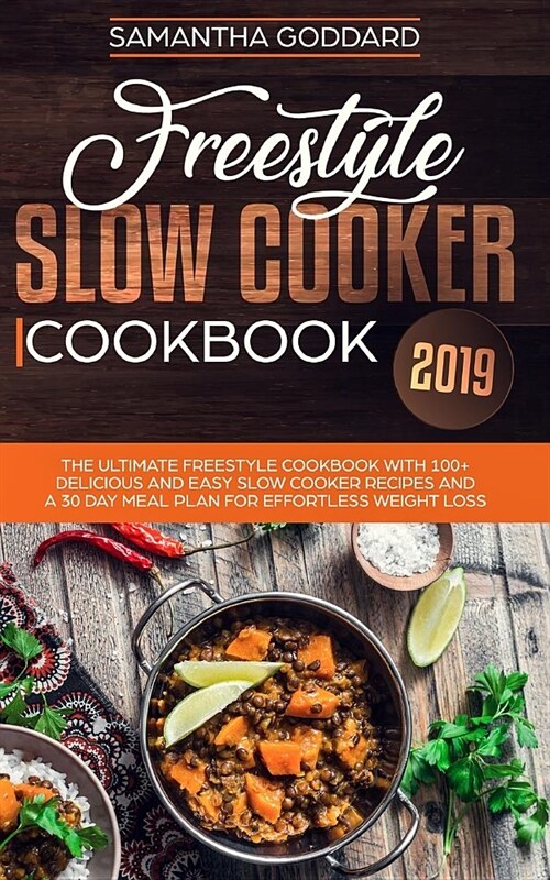 Freestyle Slow Cooker Cookbook 2019: The Complete Freestyle Guide and Cookbook With 100+ Easy and Delicious Freestyle Slow Cooker Recipes (Paperback)