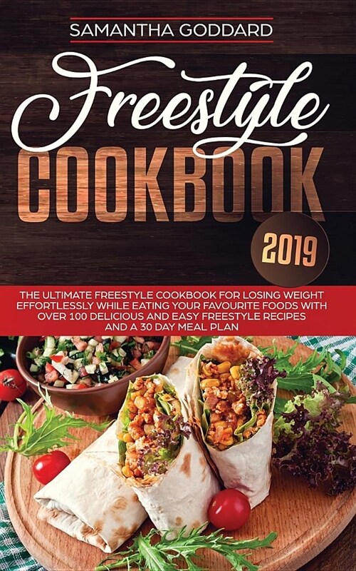 Freestyle Cookbook 2019: The Ultimate Freestyle Cookbook for Losing Weight Effortlessly While Eating your Favourite Foods with Over 100 Delicio (Paperback)