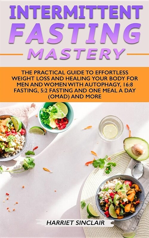 Intermittent Fasting Mastery: The Practical Guide to Effortless Weight Loss and Healing Your Body for Men and Women with Autophagy, 16:8 Fasting, 5: (Paperback)