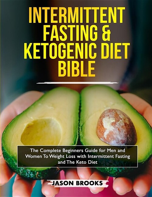 Intermittent Fasting and Ketogenic Diet Bible: The complete Beginners Guide for Men and Women To Weight Loss with Intermittent Fasting and The Keto Di (Paperback)