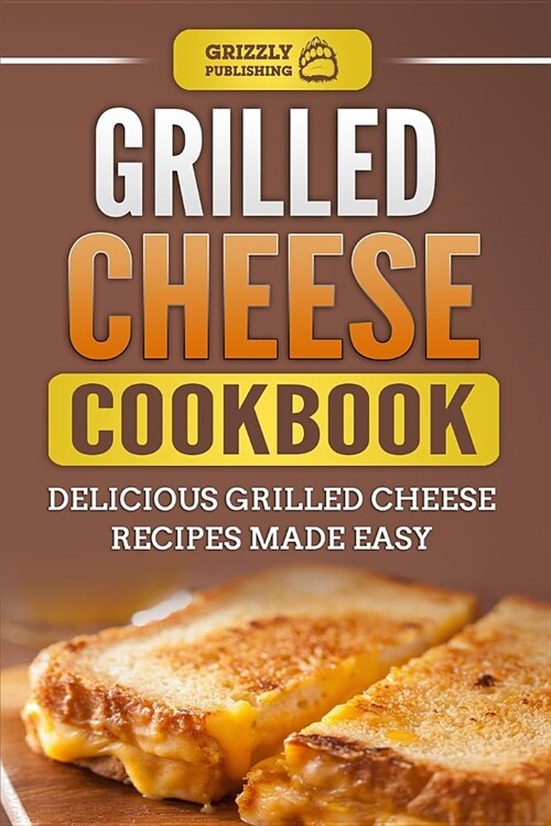 Grilled Cheese Cookbook: Delicious Grilled Cheese Recipes Made Easy (Paperback)