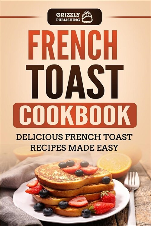 French Toast Cookbook: Delicious French Toast Recipes Made Easy (Paperback)