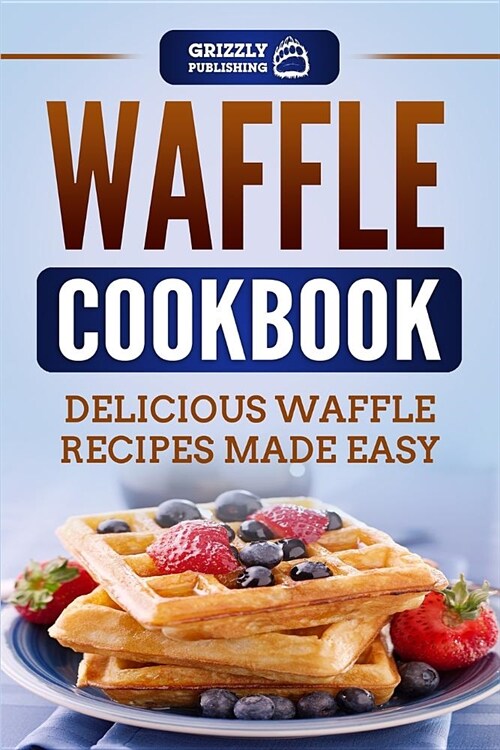 Waffle Cookbook: Delicious Waffle Recipes Made Easy (Paperback)
