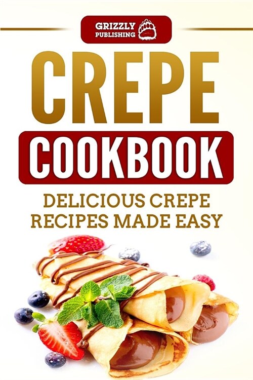 Crepe Cookbook: Delicious Crepe Recipes Made Easy (Paperback)