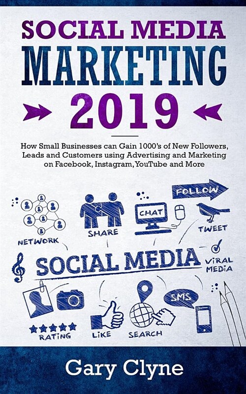 Social Media Marketing 2019: How Small Businesses can Gain 1000s of New Followers, Leads and Customers using Advertising and Marketing on Facebook (Paperback)