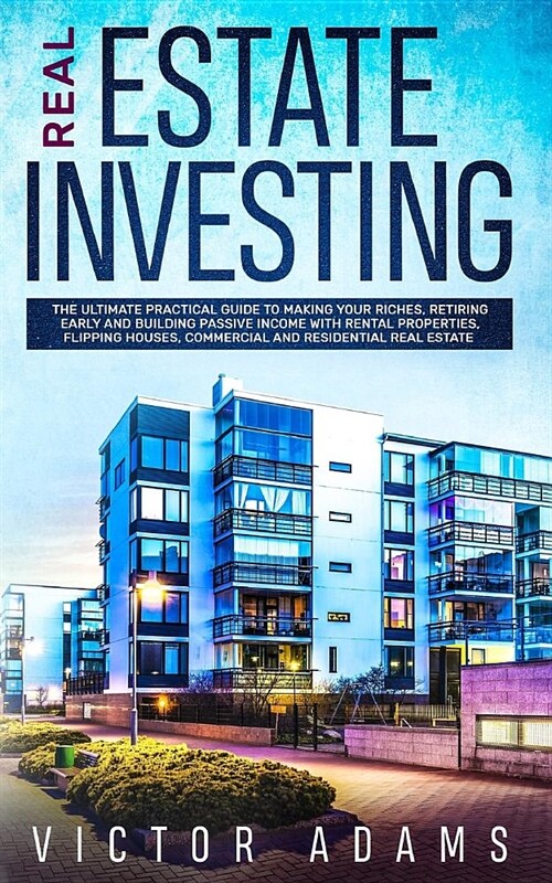 Real Estate Investing: The Ultimate Practical Guide To Making your Riches, Retiring Early and Building Passive Income with Rental Properties, (Paperback)