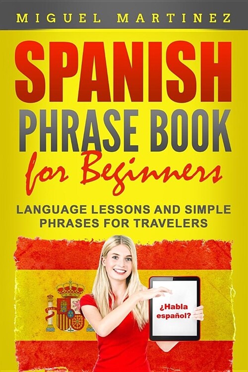 Spanish Phrase Book for Beginners: Language Lessons and Simple Phrases for Travelers (Paperback)