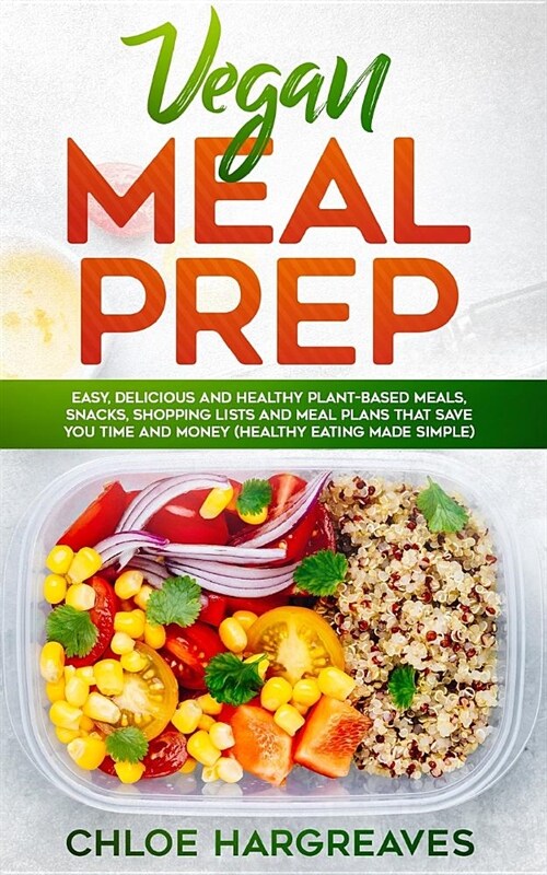 Vegan Meal Prep: Easy, Delicious and Healthy Plant Based Meals, Snacks, Shopping Lists and Meal Plans That Save You Time and Money (Hea (Paperback)
