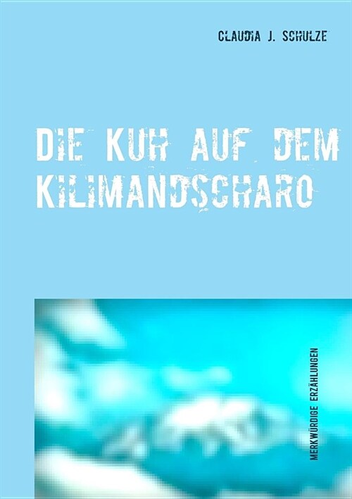 Die Kuh auf dem Kilimandscharo: Erz?lungen (Paperback)