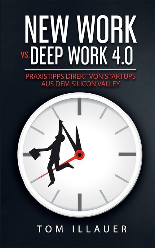 New Work vs. Deep Work 4.0: Praxistipps direkt von Startups aus dem Silicon Valley (Paperback)