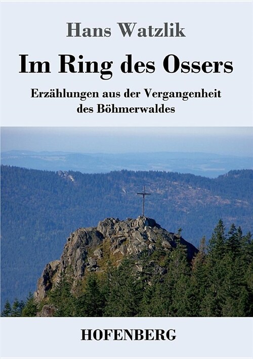 Im Ring des Ossers: Erz?lungen aus der Vergangenheit des B?merwaldes (Paperback)