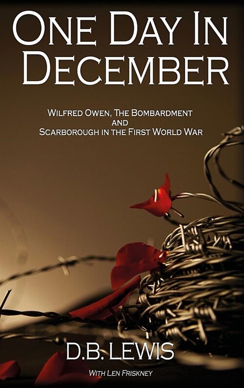One Day in December: Wilfred Owen, The Bombardment and Scarborough in the First World War (Hardcover)