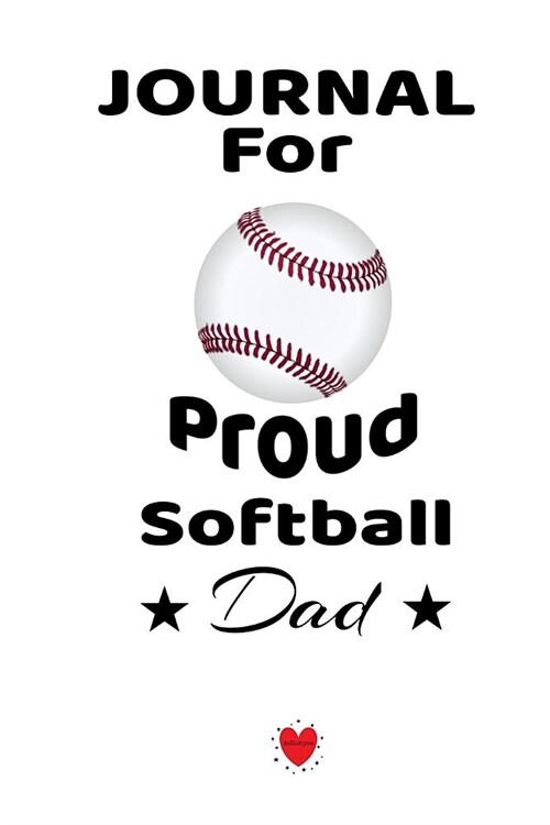 Journal For Proud Softball Dad: Beautiful Mother Son Daughter Book to Father - Notebook To Write Sports Activity To Do Lists, Priorities, Notes, Goals (Paperback)