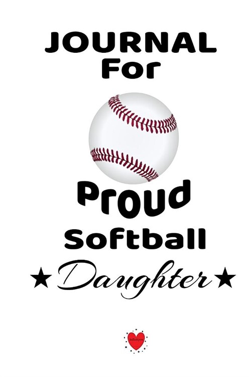 Notebook For Proud Softball Daughter: Beautiful Mother Father Book to Daughter - Notebook To Write Baseball Activites, Goals, Achievements, Success, M (Paperback)